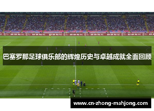 巴塞罗那足球俱乐部的辉煌历史与卓越成就全面回顾