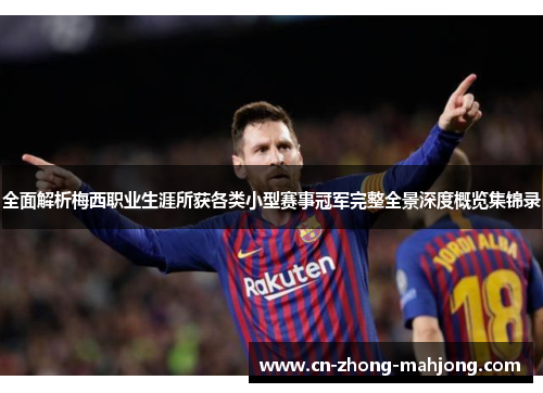 全面解析梅西职业生涯所获各类小型赛事冠军完整全景深度概览集锦录