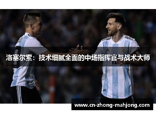洛塞尔索：技术细腻全面的中场指挥官与战术大师