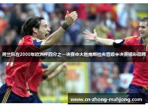 荷兰队在2000年欧洲杯四分之一决赛中大胜南斯拉夫晋级半决赛精彩回顾