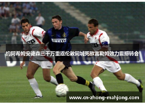 约阿希姆安德森三千万重返伦敦同城死敌富勒姆效力震撼转会