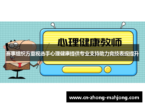 赛事组织方重视选手心理健康提供专业支持助力竞技表现提升